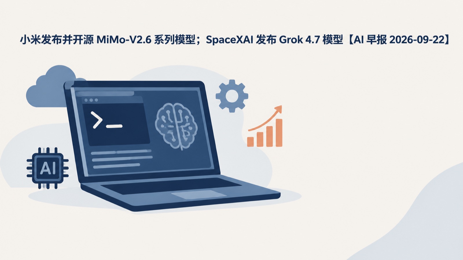 小米发布并开源 MiMo-V2.6 系列模型；SpaceXAI 发布 Grok 4.7 模型【AI 早报 2026-09-22】-小绵羊的小窝