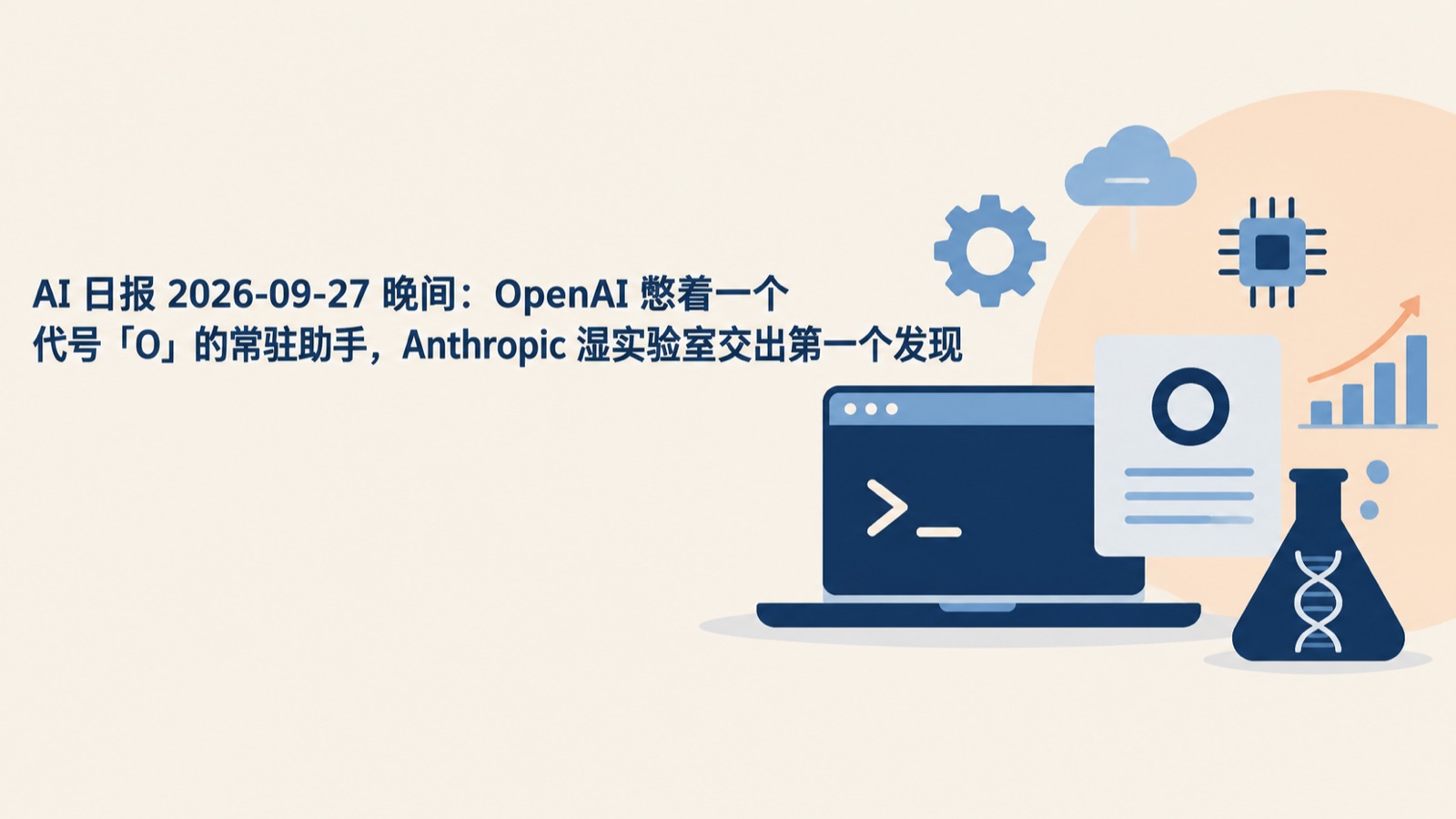 AI 日报 2026-09-27 晚间：OpenAI 憋着一个代号「O」的常驻助手，Anthropic 湿实验室交出第一个发现-小绵羊的小窝